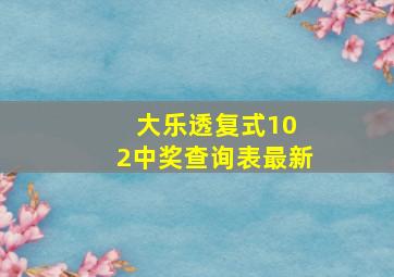 大乐透复式10 2中奖查询表最新